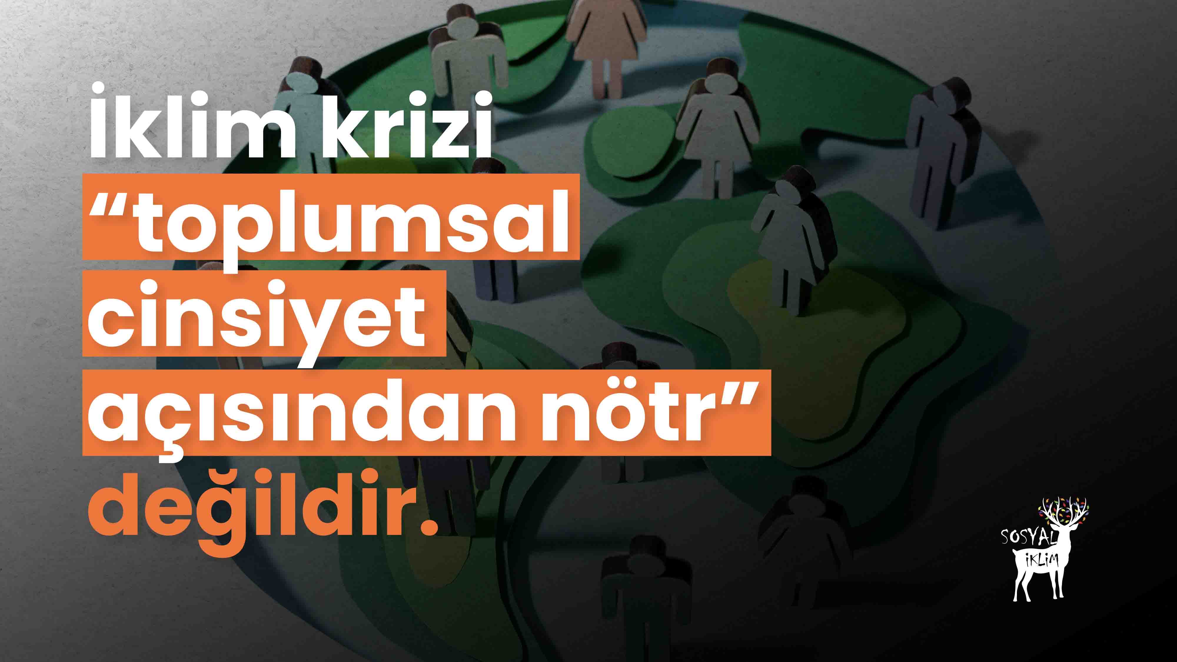 İklim krizi “toplumsal cinsiyet açısından nötr” değildir.